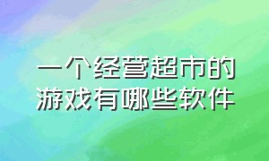 一个经营超市的游戏有哪些软件