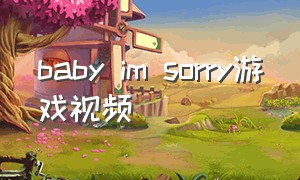 baby im sorry游戏视频