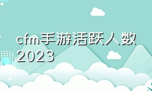 cfm手游活跃人数2023