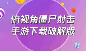 俯视角僵尸射击手游下载破解版