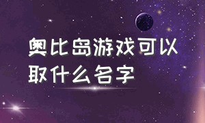 奥比岛游戏可以取什么名字