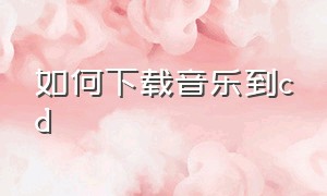 如何下载音乐到cd