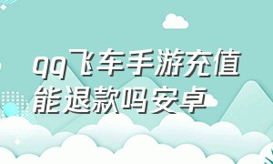 qq飞车手游充值能退款吗安卓