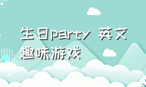 生日party 英文趣味游戏