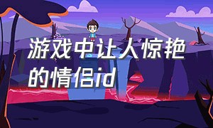 游戏中让人惊艳的情侣id