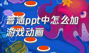 普通ppt中怎么加游戏动画