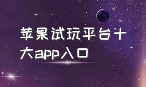 苹果试玩平台十大app入口