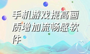 手机游戏提高画质增加流畅感软件