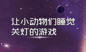 让小动物们睡觉关灯的游戏