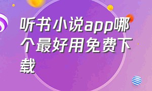 听书小说app哪个最好用免费下载