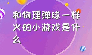 和物理弹球一样火的小游戏是什么