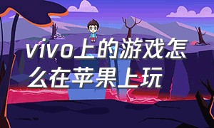 vivo上的游戏怎么在苹果上玩