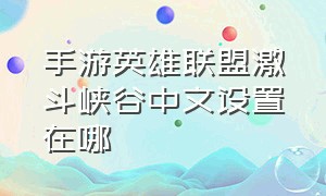 手游英雄联盟激斗峡谷中文设置在哪