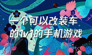 一个可以改装车的1v1的手机游戏