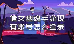 倩女幽魂手游现有账号怎么登录