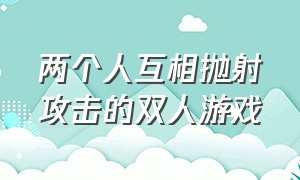 两个人互相抛射攻击的双人游戏