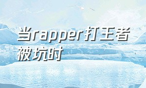 当rapper打王者被坑时