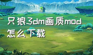 只狼3dm画质mod怎么下载