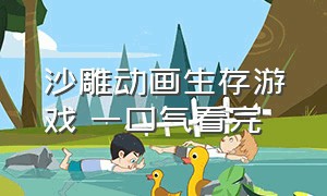 沙雕动画生存游戏 一口气看完