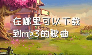 在哪里可以下载到mp3的歌曲