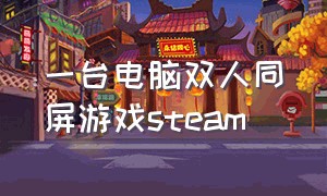 一台电脑双人同屏游戏steam