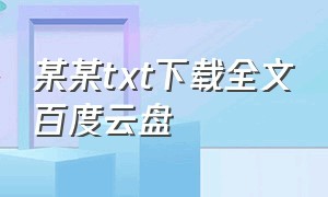 某某txt下载全文百度云盘