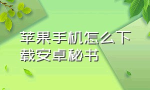 苹果手机怎么下载安卓秘书