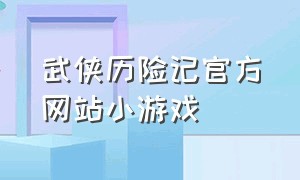 武侠历险记官方网站小游戏