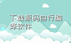 下载源码自行编译软件