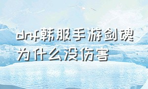 dnf韩服手游剑魂为什么没伤害