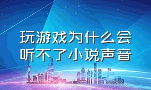 玩游戏为什么会听不了小说声音