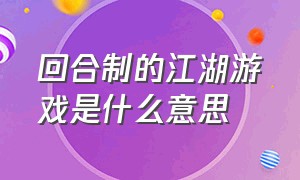 回合制的江湖游戏是什么意思