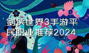 剑侠世界3手游平民职业推荐2024