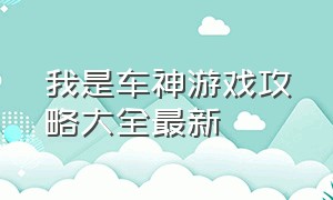 我是车神游戏攻略大全最新