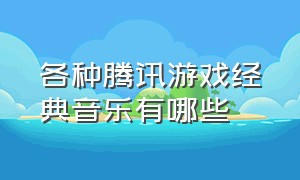 各种腾讯游戏经典音乐有哪些