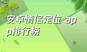 安卓情侣定位 app排行榜