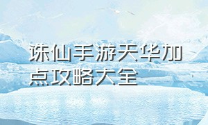 诛仙手游天华加点攻略大全