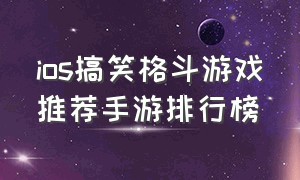 ios搞笑格斗游戏推荐手游排行榜