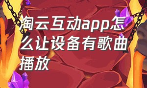 淘云互动app怎么让设备有歌曲播放