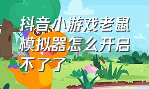 抖音小游戏老鼠模拟器怎么开启不了了