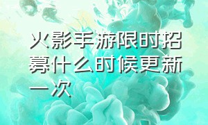 火影手游限时招募什么时候更新一次