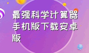 最强科学计算器手机版下载安卓版