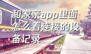 和家亲app里面怎么看连接的设备记录