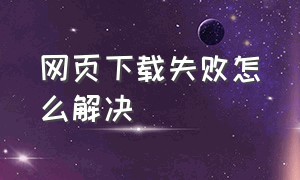 网页下载失败怎么解决