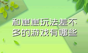 和崽崽玩法差不多的游戏有哪些