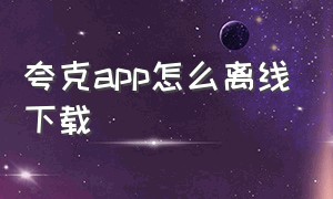 夸克app怎么离线下载