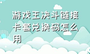 游戏王决斗链接卡套兑换码怎么用