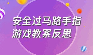 安全过马路手指游戏教案反思