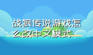 战狼传说游戏怎么改中文模式