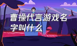 曹操代言游戏名字叫什么